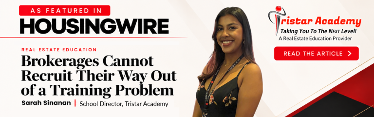 As featured in HousingWire: Brokerages Cannot Recruit Their Way Out of a Training Problem, by Sarah Sinanan, School Director, Tristar Academy